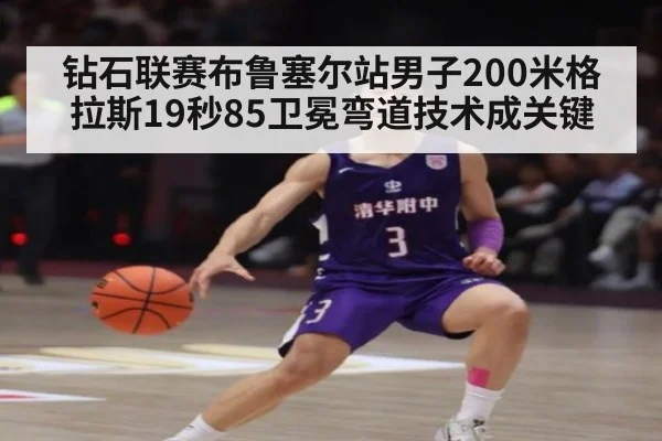 钻石联赛布鲁塞尔站男子200米格拉斯19秒85卫冕弯道技术成关键（kaiyun）