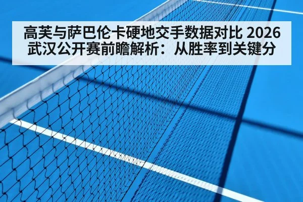 高芙与萨巴伦卡硬地交手数据对比 2026武汉公开赛前瞻解析：从胜率到关键分（kaiyun）